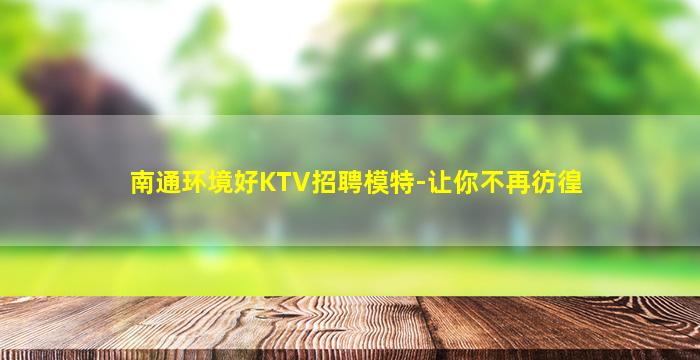 南通环境好KTV招聘模特-让你不再彷徨